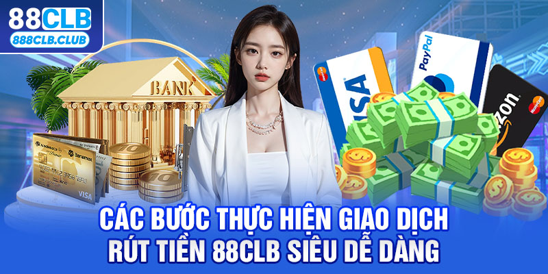 Các bước thực hiện giao dịch rút tiền 88CLB siêu dễ dàng