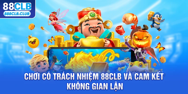 Chơi có trách nhiệm 88CLB và cam kết không gian lận