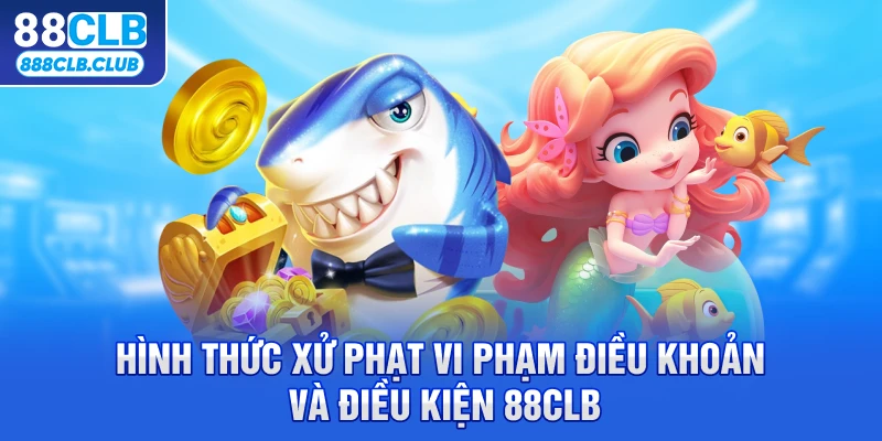 Hình thức xử phạt vi phạm điều khoản điều kiện 88CLB