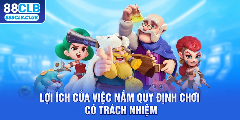 Lợi ích của việc nắm quy định chơi có trách nhiệm 88CLB