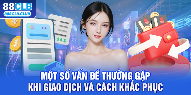 Một số vấn đề thường gặp khi giao dịch và cách khắc phục