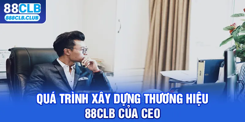 Quá trình xây dựng thương hiệu 88CLB của CEO