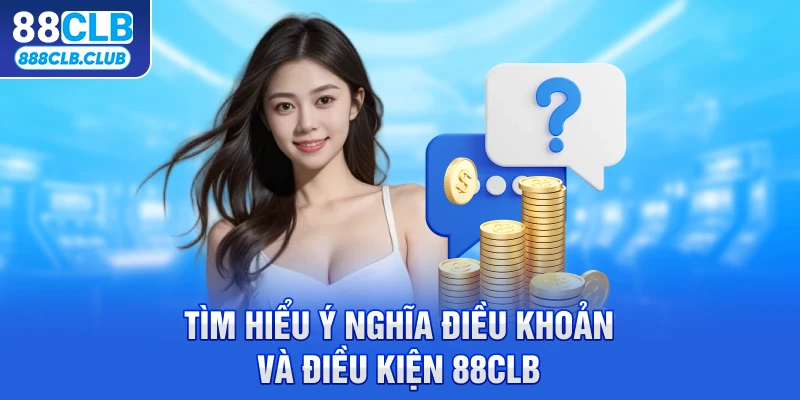 Tìm hiểu ý nghĩa điều khoản điều kiện 88CLB